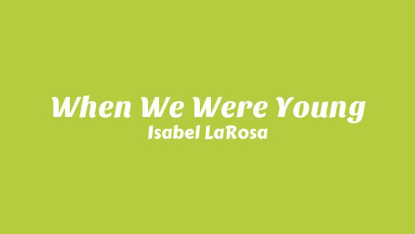 When We Were Young Lyrics - Isabel LaRosa