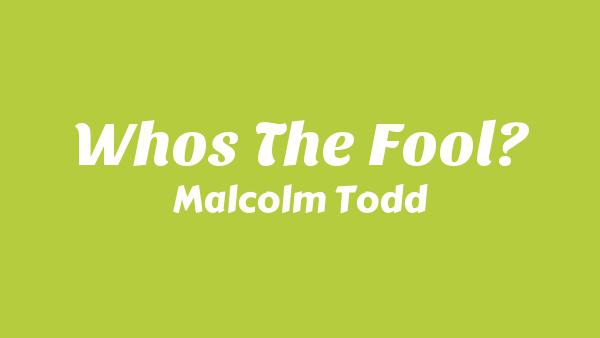 Who’s The Fool? Lyrics - Malcolm Todd