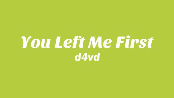 You Left Me First Lyrics - d4vd