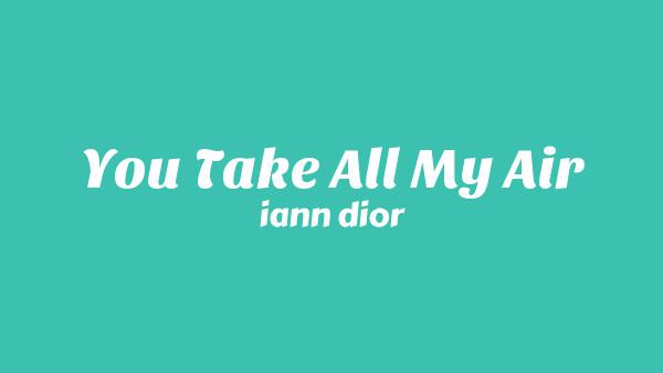 You Take All My Air Lyrics - iann dior