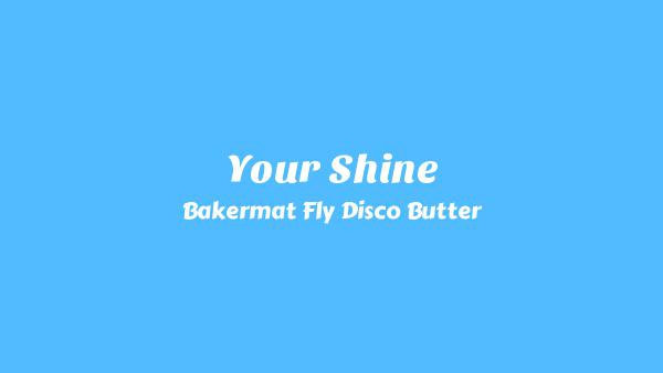 Your Shine Lyrics - Bakermat Fly Disco Butter