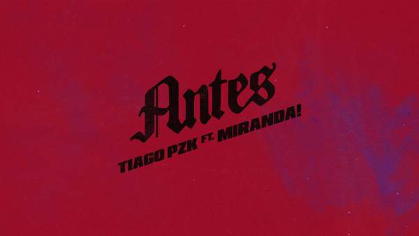 Antes Lyrics - Tiago PZK, Miranda
