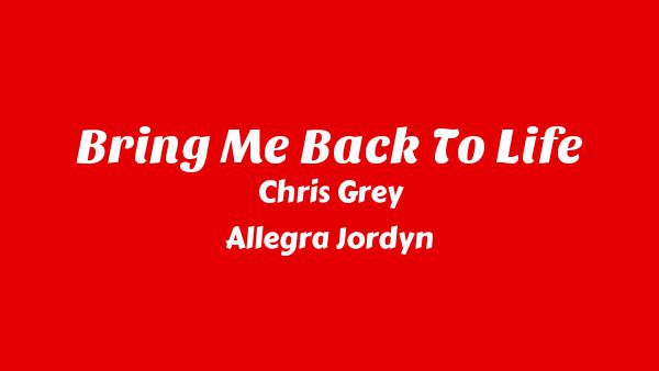 BRING ME BACK TO LIFE Lyrics - Chris Grey, Allegra Jordyn