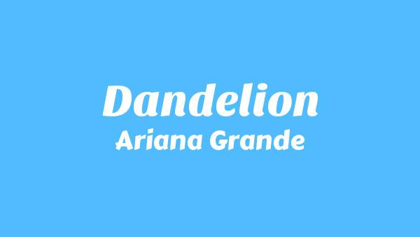 Dandelion Lyrics - Ariana Grande