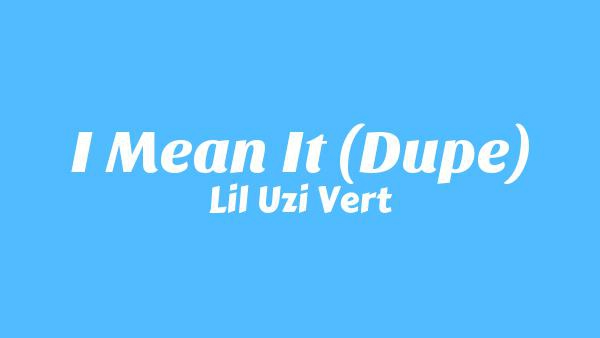 I Mean It (Dupe) Lyrics - Lil Uzi Vert