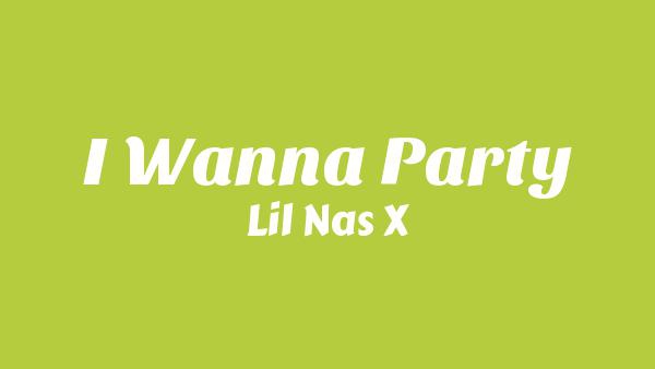 I WANNA PARTY Lyrics - Lil Nas X