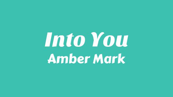 Into You Lyrics - Amber Mark