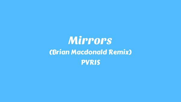 Mirrors (Brian MacDonald Remix) Lyrics - PVRIS
