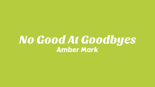 No Good At Goodbyes Lyrics - Amber Mark