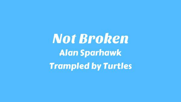 Not Broken Lyrics - Alan Sparhawk, Trampled by Turtles
