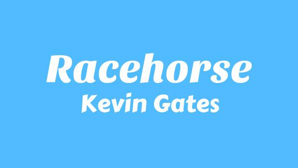 Racehorse Lyrics - Kevin Gates