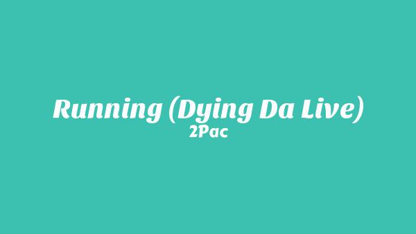 Running (Dying Da Live) Lyrics - 2Pac