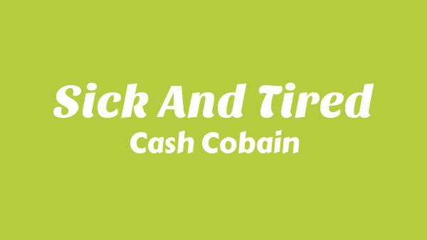 Sick and Tired Lyrics - Cash Cobain