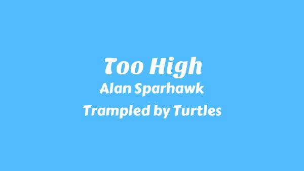 Too High Lyrics - Alan Sparhawk, Trampled by Turtles