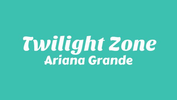 Twilight zone Lyrics - Ariana Grande
