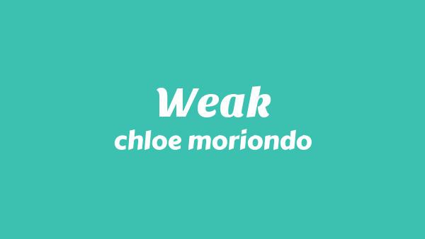 Weak Lyrics - chloe moriondo