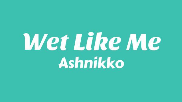 Wet Like Me Lyrics - Ashnikko