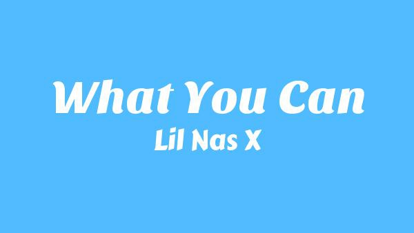 WHAT YOU CAN Lyrics - Lil Nas X