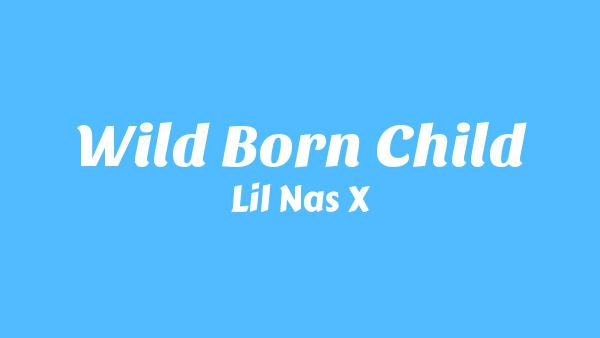 WILD BORN CHILD Lyrics - Lil Nas X