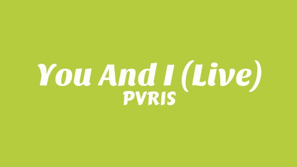 You and I (Live) Lyrics - PVRIS