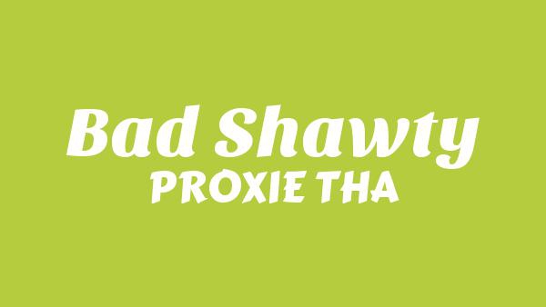 Bad Shawty Lyrics - PROXIE