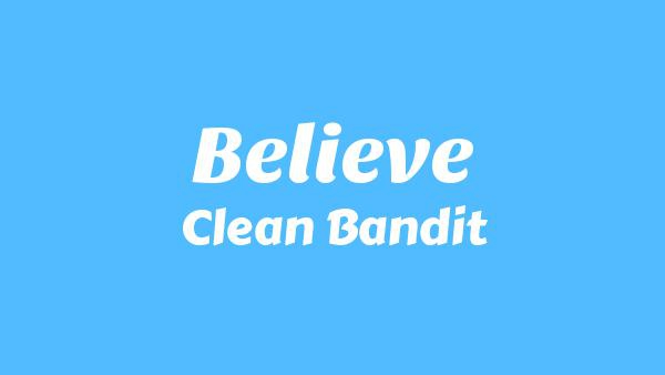 Believe Lyrics - Clean Bandit