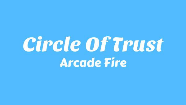 Circle Of Trust Lyrics - Arcade Fire