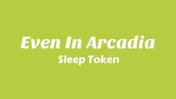Even In Arcadia Lyrics - Sleep Token