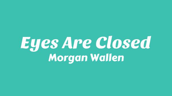Eyes Are Closed Lyrics - Morgan Wallen