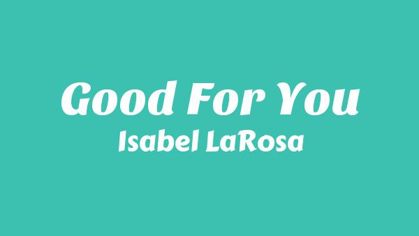 Good For You Lyrics - Isabel LaRosa