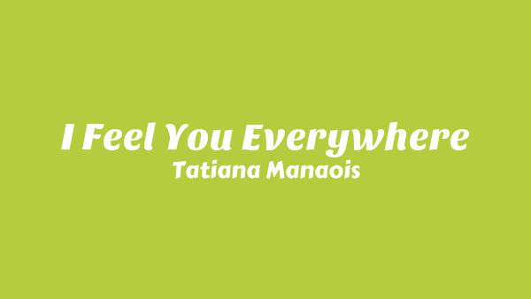 I Feel You Everywhere Lyrics - Tatiana Manaois