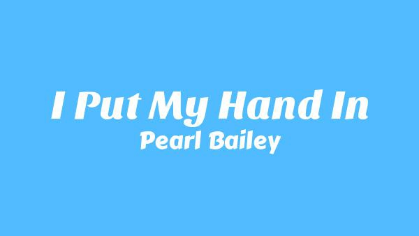 I Put My Hand In Lyrics - Pearl Bailey