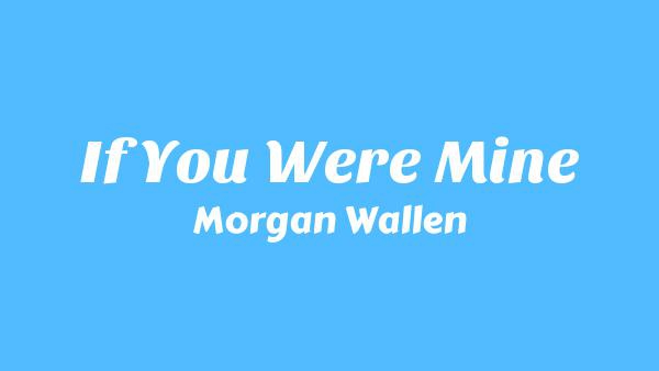 If You Were Mine Lyrics - Morgan Wallen