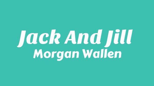 Jack and Jill Lyrics - Morgan Wallen