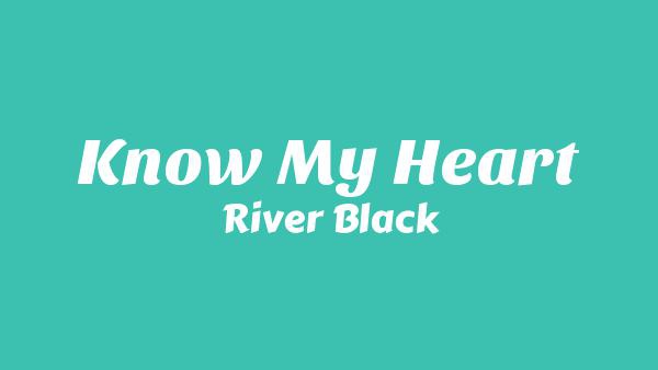 KNOW MY HEART Lyrics - River Black