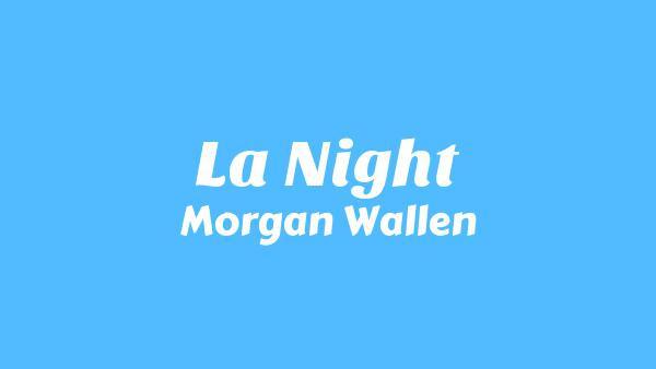 LA Night Lyrics - Morgan Wallen