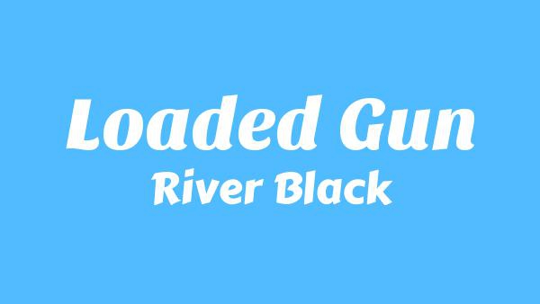 LOADED GUN Lyrics - River Black