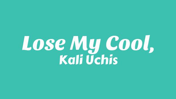 Lose My Cool, Lyrics - Kali Uchis