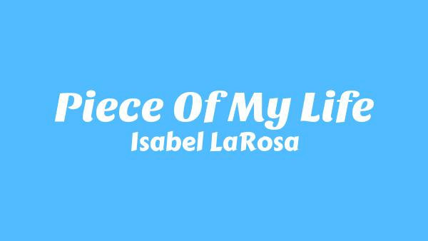 Piece Of My Life Lyrics - Isabel LaRosa