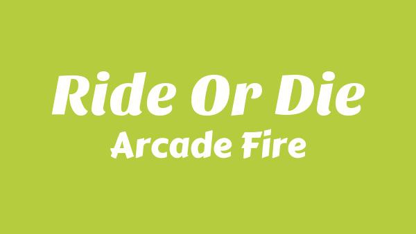 Ride or Die Lyrics - Arcade Fire