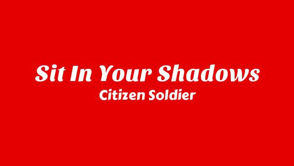 Sit In Your Shadows Lyrics - Citizen Soldier