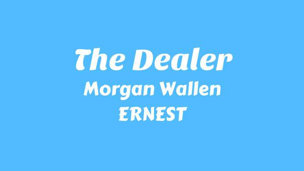 The Dealer Lyrics - Morgan Wallen, ERNEST