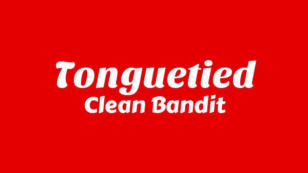 Tonguetied Lyrics - Clean Bandit