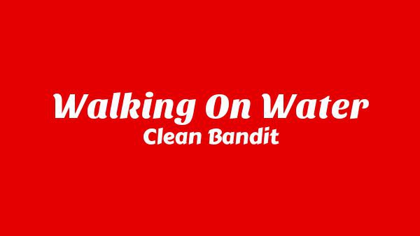 Walking On Water Lyrics - Clean Bandit
