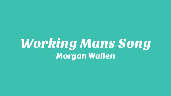Working Man’s Song Lyrics - Morgan Wallen