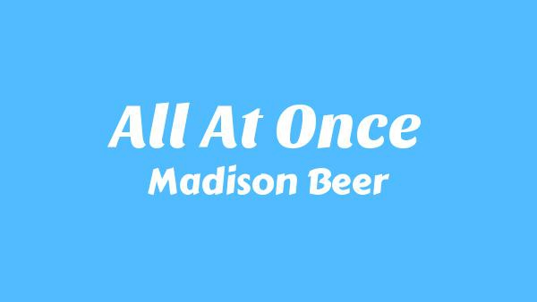 All At Once Lyrics - Madison Beer