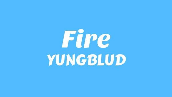 Fire Lyrics - YUNGBLUD