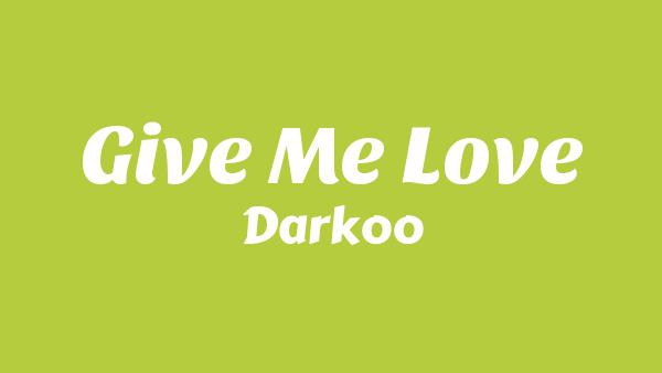Give Me Love Lyrics - Darkoo
