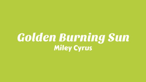 Golden Burning Sun Lyrics - Miley Cyrus