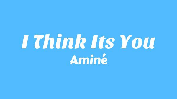 I Think It’s You Lyrics - Aminé